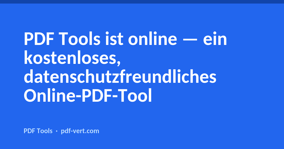 PDF Tools ist online — ein kostenloses, datenschutzfreundliches Online-PDF-Tool