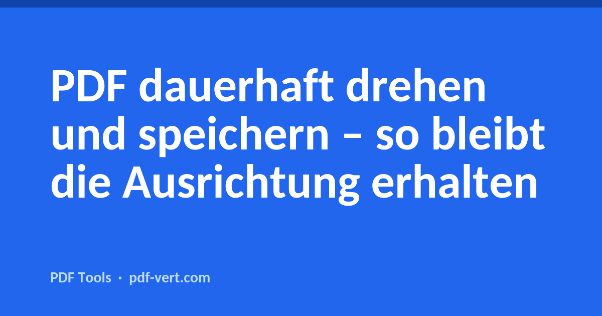 PDF dauerhaft drehen und speichern – so bleibt die Ausrichtung erhalten