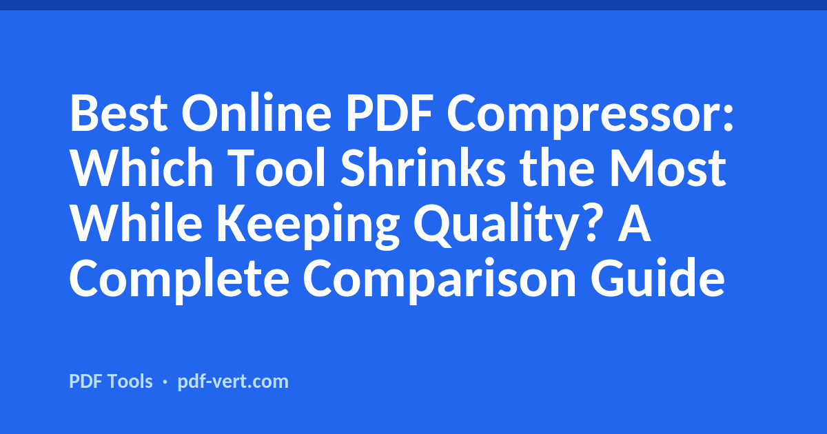 Best Online PDF Compressor: Which Tool Shrinks the Most While Keeping Quality? A Complete Comparison Guide