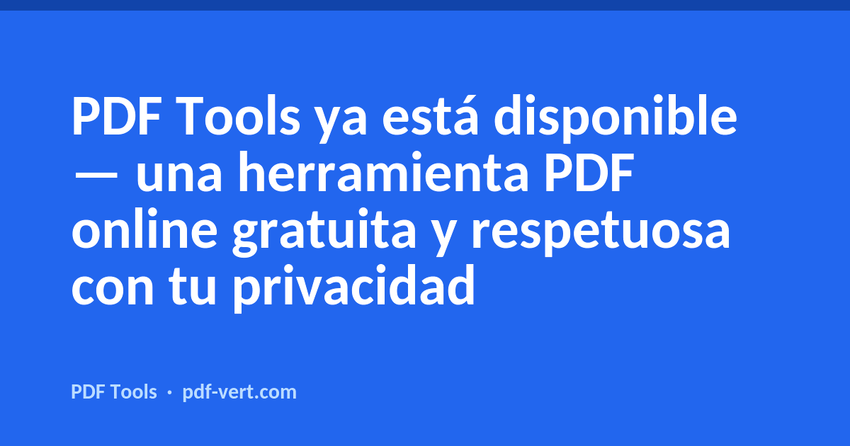 PDF Tools ya está disponible — una herramienta PDF online gratuita y respetuosa con tu privacidad
