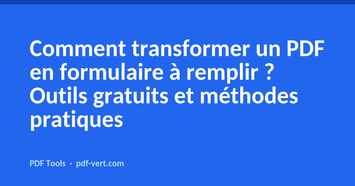 Comment transformer un PDF en formulaire à remplir ? Outils gratuits et méthodes pratiques