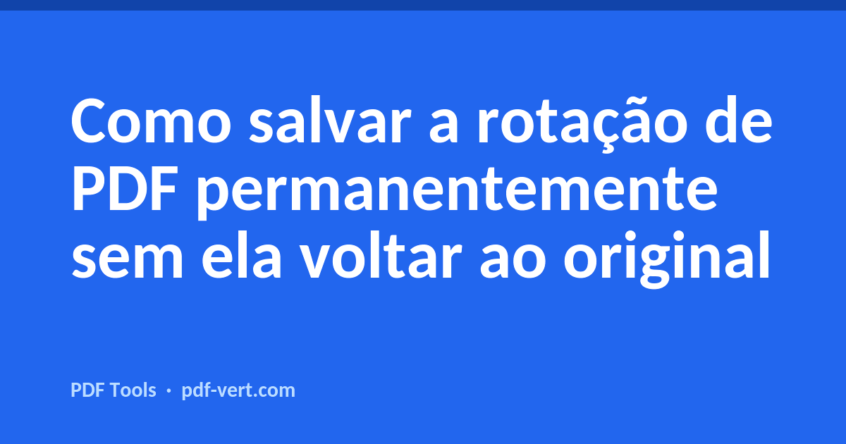 Como salvar a rotação de PDF permanentemente sem ela voltar ao original